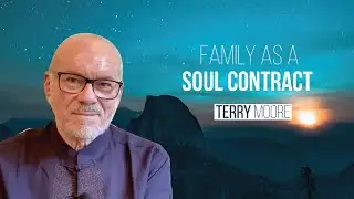 Family As A Soul Contract- Terry Moore