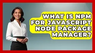 What Is Npm For JavaScript Node Package Manager? - JavaScript Toolkit