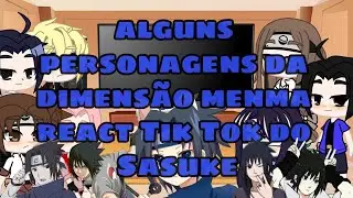 🖤 alguns personagens da dimensão menma react Tik Tok do Sasuke (+ Sasuke original 👍) 🖤