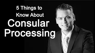 5 Things To Know About Consular Processing
