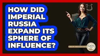 How Did Imperial Russia Expand Its Sphere Of Influence?