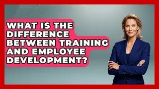 What Is The Difference Between Training And Employee Development? - Job Success Network