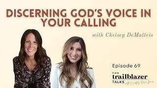 Discerning God&rsquo;s Voice in Your Calling with Chelsey DeMatteis | E69 The Trailblazer Talks Podcast