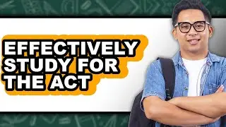 How to Effectively Study for the ACT (Only Way)