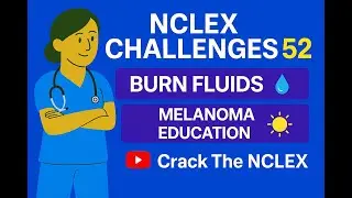 NCLEX Challenges 52 | Burn Fluid Resuscitation & Melanoma Screening Education | NCLEX Prep 2025