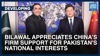 Bilawal Appreciates China&rsquo;s Support For Pakistan's National Interests |Developing| Dawn News English
