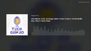 On3 Blocks Grok, AI Image Safety Crisis, France&rsquo;s Social Media Ban, Meta&rsquo;s Glass Delay