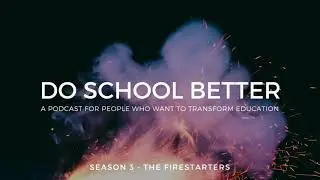 Do School Better Podcast Ep. 74 - Firestarters: Patterns for Igniting School Change