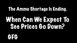 The Ammo Shortage Is Ending : When Can We Expect To See Prices Go Down?