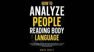 How To Analyze People Reading Body Language: Speed Read People and Crack the Code of Human Behavior