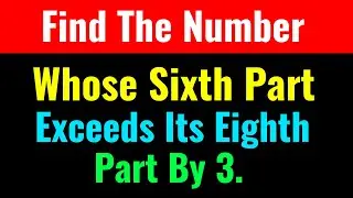 Find The Number Whose Sixth Part Exceeds Its Eighth Part By&nbsp;3-Class Series