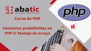 CURSO de PHP Clase 17: Funciones predefinidas en PHP II: Manejo de arrays - created by ABATIC
