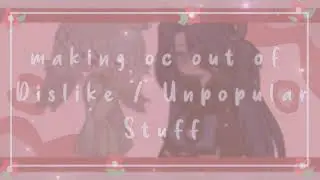 &deg;|| Making Ocs out of Dislike / Unpopular Items ||&deg;