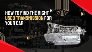 How to Find the Right Used Transmission for Your Car