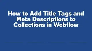How to Add Title Tags and Meta Descriptions to Collections in Webflow