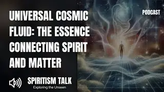 Universal Cosmic Fluid: The Essence Connecting Spirit and Matter