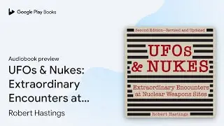 UFOs & Nukes: Extraordinary Encounters at&hellip; by Robert Hastings &middot; Audiobook preview
