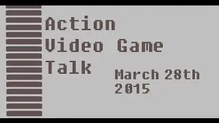 Action Video Game Talk 3/28/2015