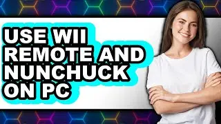 How to Use Wii Remote and Nunchuck on Pc - Easy Guide