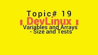 Bash Shell Scripting - Topic# 19 - Size of Variables and Arrays and Tests