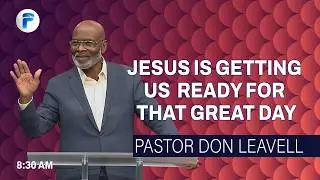 JESUS IS GETTING US READY FOR THAT GREAT DAY | Pastor Don Leavell |  8:30 AM | The Fellowship