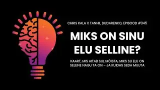 #345 Kaart, mis aitab sul m&otilde;ista, miks su elu on selline nagu ta on &ndash; ja kuidas seda muuta