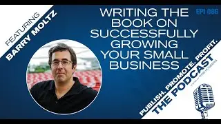 Writing the Book on Successfully Growing Your Small Business featuring Barry Moltz