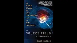 The Source Field Investigations by David Wilcock
