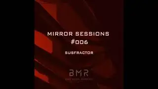 Mirror Sessions 006 - Susfractor