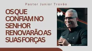 OS QUE CONFIAM NO SENHOR RENOVAR&Atilde;O AS SUAS FOR&Ccedil;AS I PR JUNIOR TROV&Atilde;O
