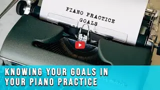 How to Set Goals for Your Piano Practice