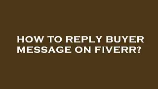 How to reply buyer message on fiverr?