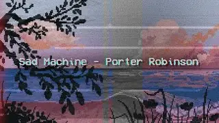Sad Machine - Porter Robinson (Tradu&ccedil;&atilde;o)