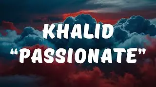 Khalid - Passionate (Lyrics / Lyrics Video)