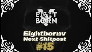 Eightbornv Next Shitpost #15