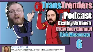TransTrenders Podcast - EP 6 - Destiny Vs Vaush, Grow Your Channel, Dick Masterson