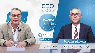 CEO level | حوار مع حسام هيبة الرئيس التنفيذي للهيئة العامة للاستثمار والمناطق الحرة (الجزء الأول)
