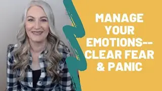 Manage Your Emotions--Clear Fear & Panic!