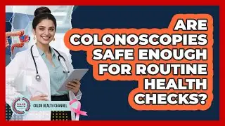 Are Colonoscopies Safe Enough For Routine Health Checks?