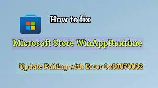 How to fix Microsoft Store WinAppRuntime Update Failing with Error 0x80070032
