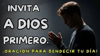 ¡INVITA A DIOS PRIMERO A TU DÍA   ORACIÓN PARA BENDECIR TU DÍA!
