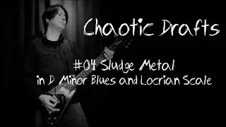 Chaotic Drafts #04 - Sludge Metal in D Minor Blues and Locrian Scale