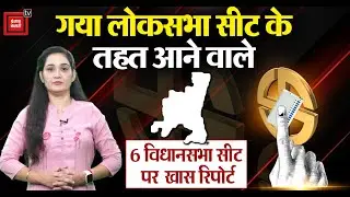 Gaya Loksabha seat के तहत आने वाले 6 Vidhan sabha सीट पर एक खास रिपोर्ट