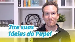 5 Passos para Tirar Suas Ideias do Papel
