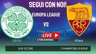 LIVE Celtic&ndash;Roma ⚽ Europa League | Diretta Live Score, Gol e Formazioni in Tempo Reale