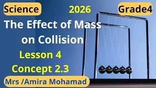 Science Grade4 | The Effects of Mass on Collision | Lesson 4 | Concept 2.3 | شرح ساينس رابعه إبتدائي