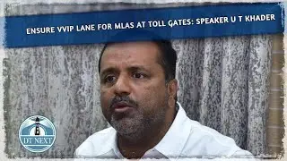 Ensure VIP lane for MLAs at toll gates: Speaker U T Khader | Dt Next