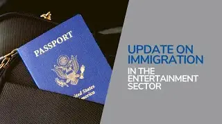 Update on Immigration in the Entertainment Sector