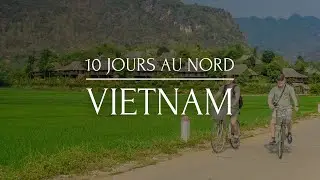 10 jours au c&oelig;ur du Nord du Vietnam - un voyage m&eacute;morable