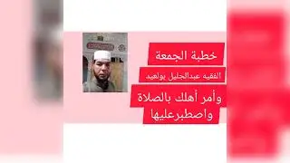 خطبة الجمعة الفقيه عبدالجليل بولعيد وأمر أهلك بالصلاة واصطبر عليها